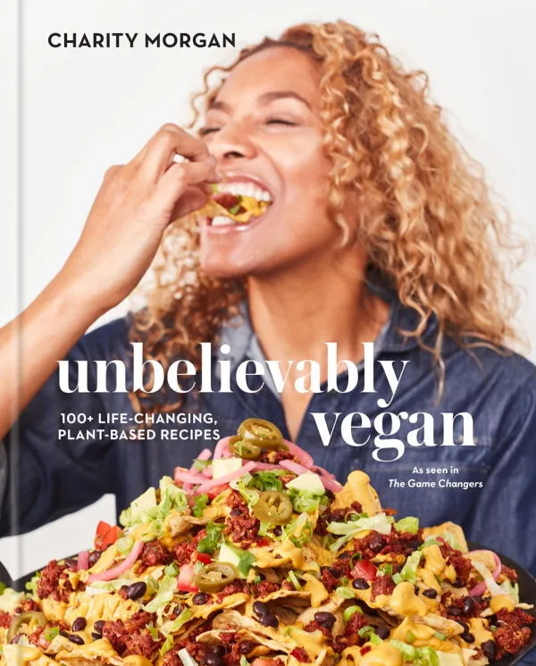 Unbelievably Vegan: 100  Life-Changing, Plant Based Recipes